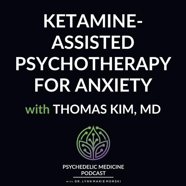 Ketamine-Assisted Psychotherapy for Anxiety with Thomas Kim, MD