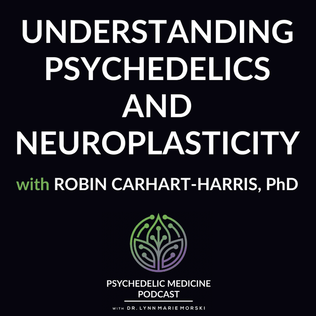 Understanding Psychedelics and Neuroplasticity with Robin Carhart-Harris, PhD