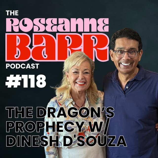 The Dragon's Prophecy W/ Dinesh D'Souza | The Roseanne Barr Podcast #118