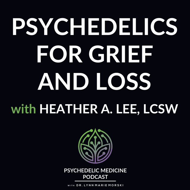 Psychedelics for Grief and Loss with Heather A. Lee, LCSW