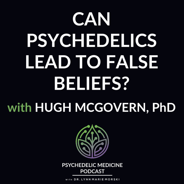 Can Psychedelics Lead to False Beliefs? with Hugh McGovern, PhD